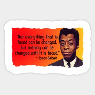 James Baldwin Quote - Not everything that is faced can be changed Sticker